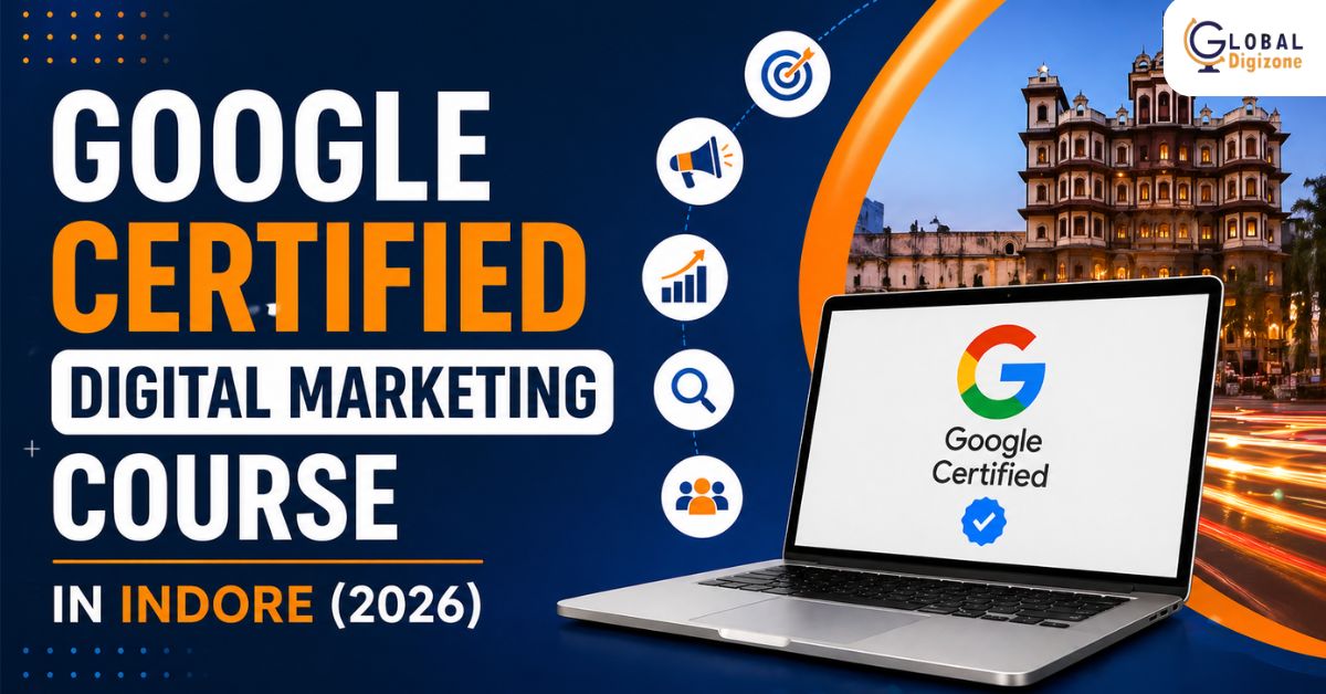 Google Digital Marketing Course in Indore 2026 - Complete Guide by Global DigiZone